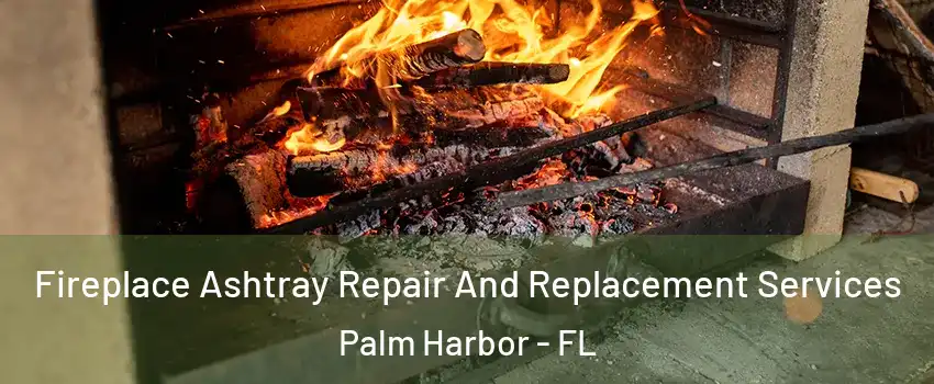  Fireplace Ashtray Repair And Replacement Services Palm Harbor - FL