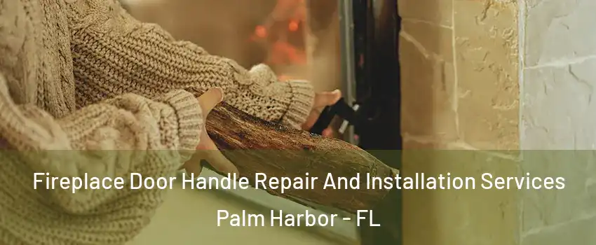  Fireplace Door Handle Repair And Installation Services Palm Harbor - FL
