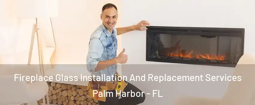  Fireplace Glass Installation And Replacement Services Palm Harbor - FL