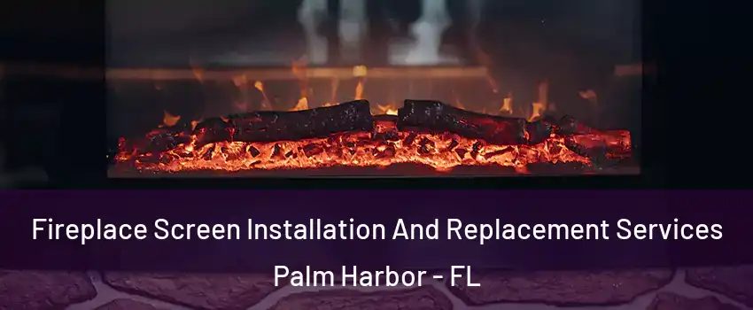  Fireplace Screen Installation And Replacement Services Palm Harbor - FL