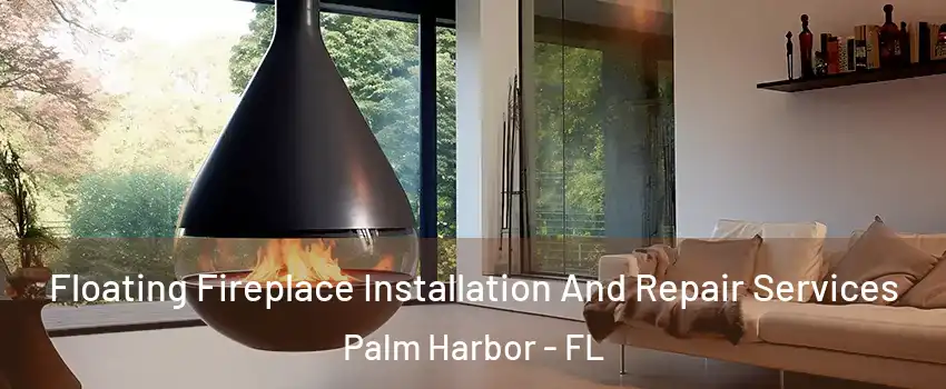 Floating Fireplace Installation And Repair Services Palm Harbor - FL