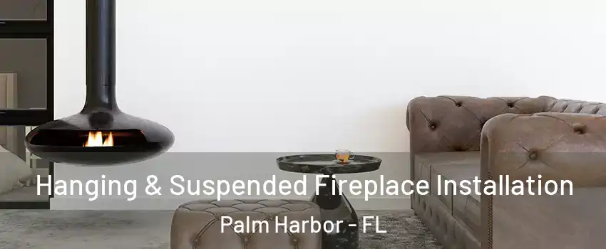  Hanging & Suspended Fireplace Installation Palm Harbor - FL