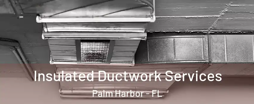  Insulated Ductwork Services Palm Harbor - FL