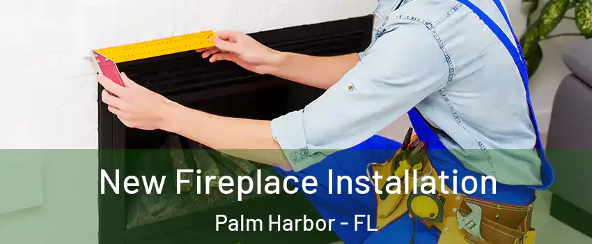  New Fireplace Installation Palm Harbor - FL