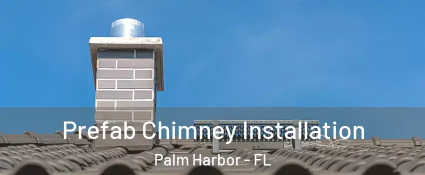  Prefab Chimney Installation Palm Harbor - FL