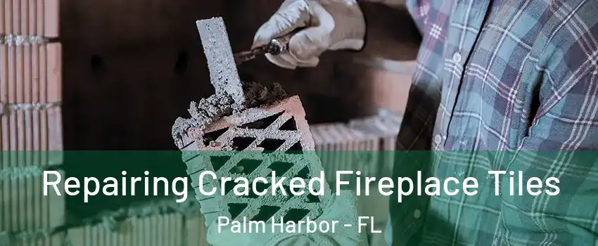  Repairing Cracked Fireplace Tiles Palm Harbor - FL
