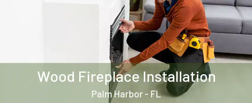  Wood Fireplace Installation Palm Harbor - FL